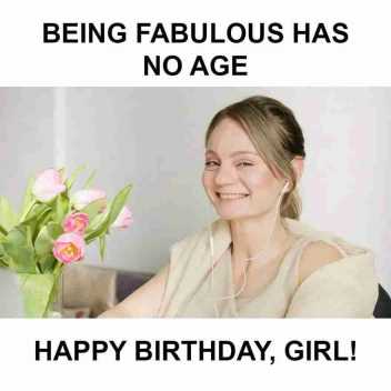 being fabulous has no age happy birthday memes girl image
